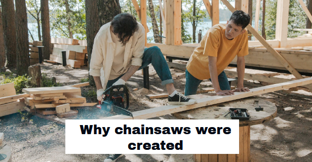 Why chainsaws were created