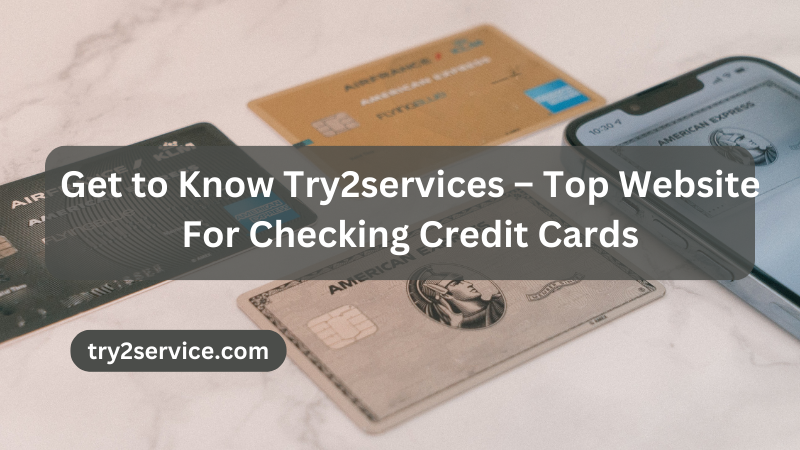 Get to Know Try2services – Top Website For Checking Credit Cards