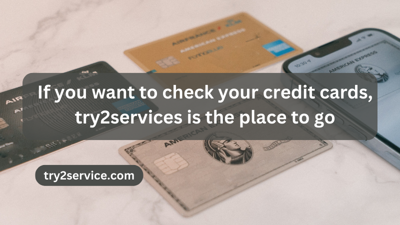 If you want to check your credit cards, try2services is the place to go
