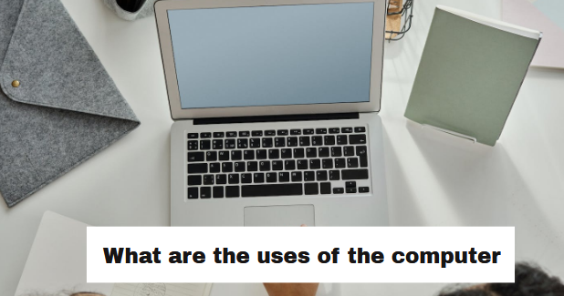 What are the uses of the computer