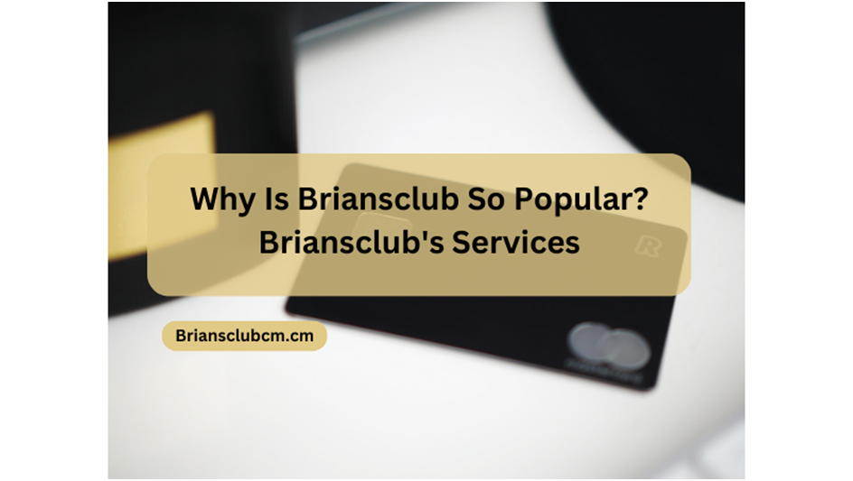 Why Is Briansclub So Popular? Briansclub's Services